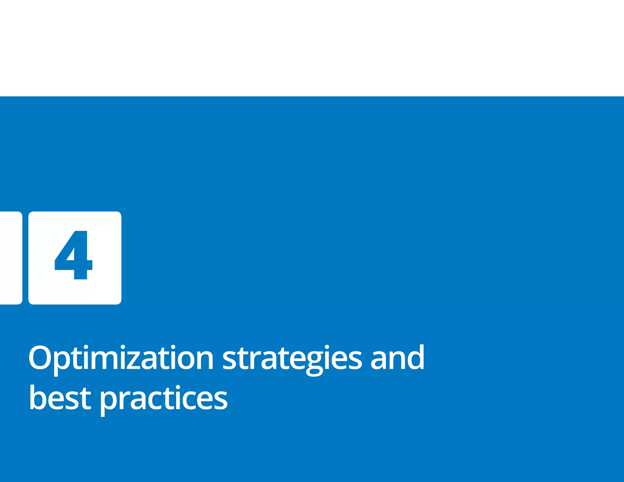 4
Optimization strategies and
best practices
 