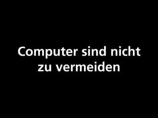 Computer sind nicht
  zu vermeiden
 