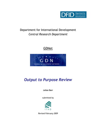 Department for International Development
Central Research Department
GDNet
Output to Purpose Review
Julian Barr
submitted by
Revised February 2009
 