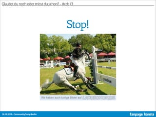 Glaubst du noch oder misst du schon? – #ccb13

Stop!

26.10.2013 – CommunityCamp Berlin

 