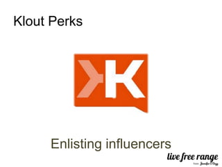 Klout Perks




     Enlisting influencers
 