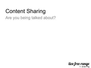 Content Sharing
Are you being talked about?
 