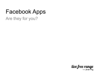 Facebook Apps
Are they for you?
 