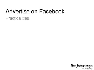 Advertise on Facebook
Practicalities
 
