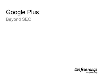 Google Plus
Beyond SEO
 