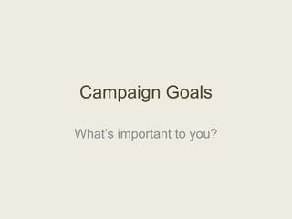 Campaign Goals

What’s important to you?
 