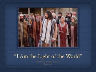“I Am the Light of the World”
Gospel Doctrine: New Testament Lesson 15
John 7, 8:1-36
 