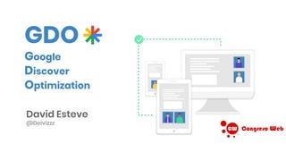 @DeivizZz
GDO
Google
Discover
Optimization
David Esteve
@Deivizzz
 