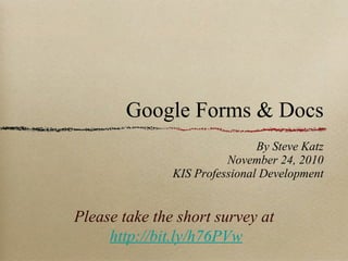 Google Forms & Docs ,[object Object],[object Object],[object Object],Please take the short survey at  http://bit.ly/h76PVw 