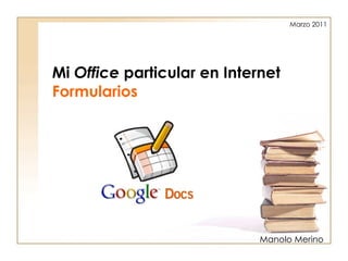 Mi  Office  particular en Internet Formularios   Manolo Merino Marzo 2011 