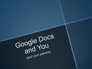 Google Docs and You (and your patrons)                 