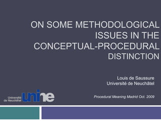 On some methodological issues in the conceptual-procedural distinction Louis de SaussureUniversité de Neuchâtel ProceduralMeaning Madrid Oct. 2009 