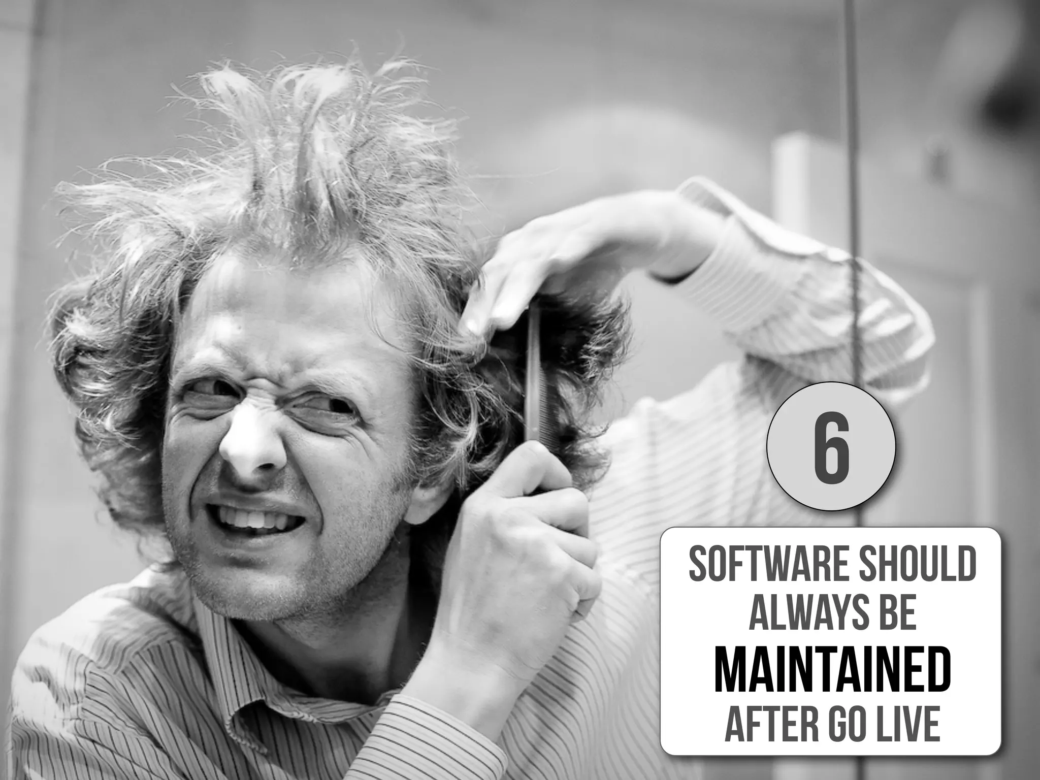 Software should
always be
maintained
after go live
6
 