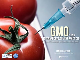 software development practices
GMO{ the art of developing software in a natural way }
Lemİ Orhan ERGİN
Principal Software Engineer @ Sony
@lemiorhan
‘LESS
 