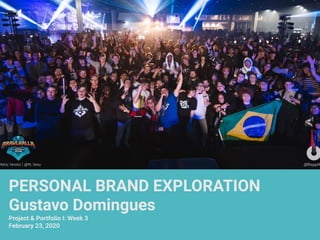 PERSONAL BRAND EXPLORATION
Gustavo Domingues
Project & Portfolio I: Week 3
February 23, 2020
 