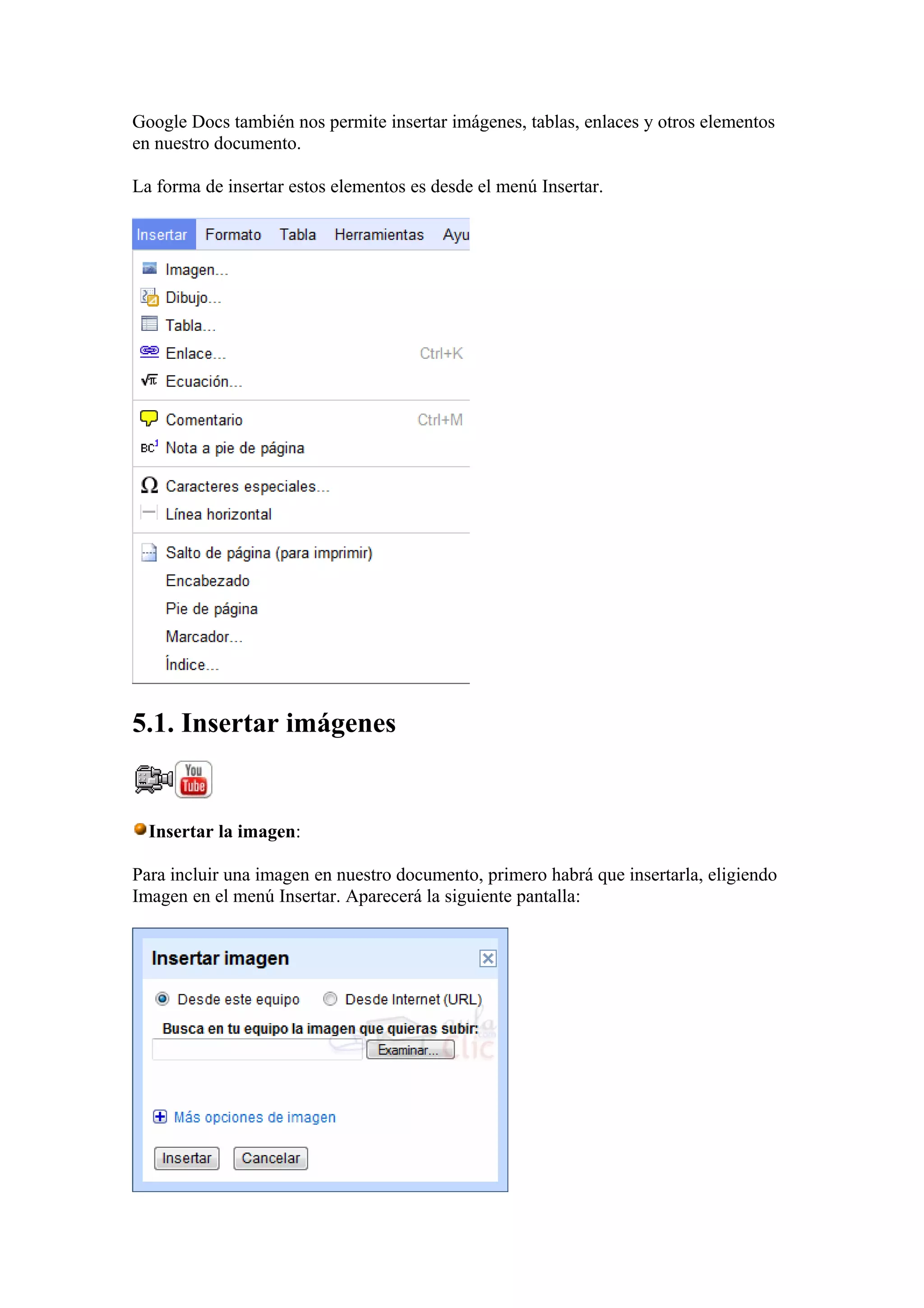 Google Docs también nos permite insertar imágenes, tablas, enlaces y otros elementos
en nuestro documento.
La forma de insertar estos elementos es desde el menú Insertar.
5.1. Insertar imágenes
Insertar la imagen:
Para incluir una imagen en nuestro documento, primero habrá que insertarla, eligiendo
Imagen en el menú Insertar. Aparecerá la siguiente pantalla:
 