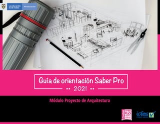 2021
Módulo Proyecto de Arquitectura
Guía de orientación Saber Pro
 