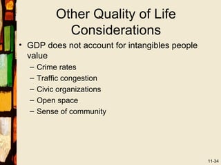 Other Quality of Life
             Considerations
• GDP does not account for intangibles people
  value
  –   Crime rates
  –   Traffic congestion
  –   Civic organizations
  –   Open space
  –   Sense of community




                                                11-34
 