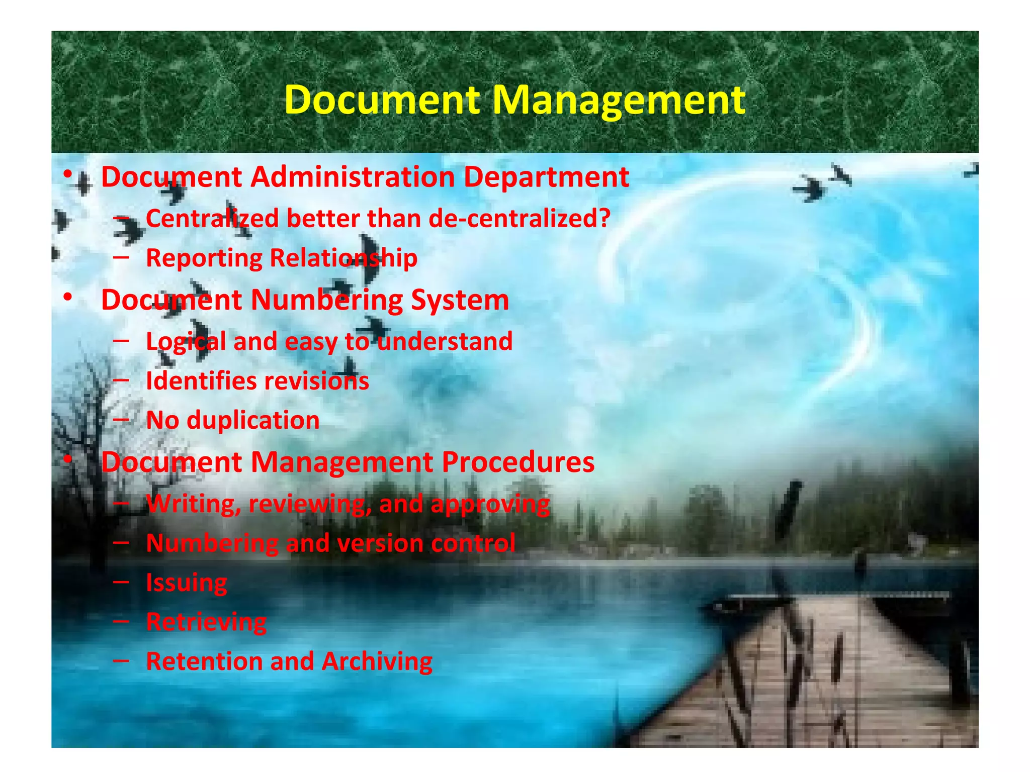 Document Management
• Document Administration Department
– Centralized better than de-centralized?
– Reporting Relationship
• Document Numbering System
– Logical and easy to understand
– Identifies revisions
– No duplication
• Document Management Procedures
– Writing, reviewing, and approving
– Numbering and version control
– Issuing
– Retrieving
– Retention and Archiving
 