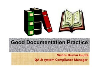 Good Documentation Practice
Vishnu Kumar Gupta
QA & system Compliance Manager
 