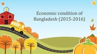 Economic condition of
Bangladesh (2015-2016)
 