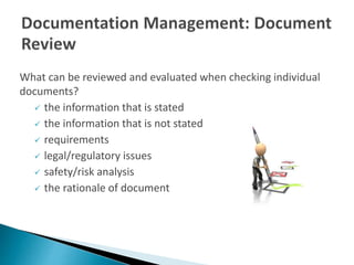 What can be reviewed and evaluated when checking individual
documents?
 the information that is stated
 the information that is not stated
 requirements
 legal/regulatory issues
 safety/risk analysis
 the rationale of document
 