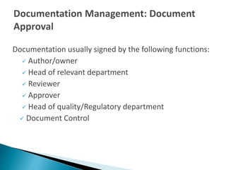 Documentation usually signed by the following functions:
 Author/owner
 Head of relevant department
 Reviewer
 Approver
 Head of quality/Regulatory department
 Document Control
 