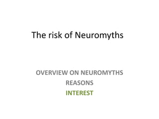 The risk of Neuromyths

OVERVIEW ON NEUROMYTHS
REASONS
INTEREST

 