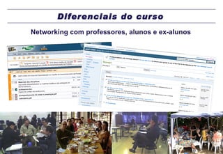 Diferenciais do curso <ul><li>Networking com professores, alunos e ex-alunos </li></ul>