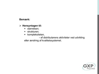 Bemærk:
 Hensyntagen til:
 størrelsen;
 strukturen;
 kompleksiteten,
- af distributørens aktiviteter ved udvikling
eller ændring af kvalitetssystemet.
 