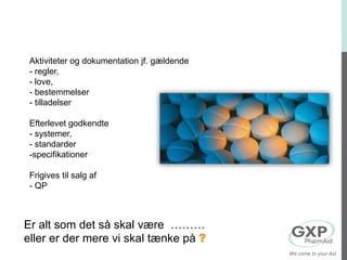 Aktiviteter og dokumentation jf. gældende
- regler,
- love,
- bestemmelser
- tilladelser
Efterlevet godkendte
- systemer,
- standarder
-specifikationer
Frigives til salg af
- QP
Er alt som det så skal være ………
eller er der mere vi skal tænke på ?
We come to your Aid
 