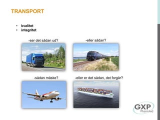 • kvalitet
• integritet
-ser det sådan ud? -eller sådan?
-sådan måske? -eller er det sådan, det forgår?
TRANSPORT
 
