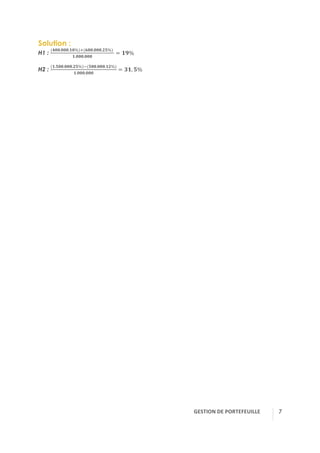 GESTION(DE(PORTEFEUILLE( ! 7
Solution :
H1 :
(dee.eee.+e%)<(fee.eee.gh%)-
+.eee.eee
= +i%
H2 :
+.hee.eee.gh% &(hee.eee.+g%)
+.eee.eee
= j+, h%
 