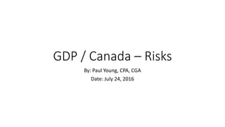 GDP / Canada – Risks
By: Paul Young, CPA, CGA
Date: July 24, 2016
 