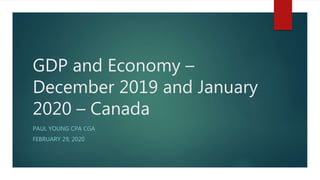 GDP and Economy –
December 2019 and January
2020 – Canada
PAUL YOUNG CPA CGA
FEBRUARY 29, 2020
 