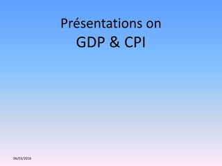 Présentations on
GDP & CPI
06/03/2016
 