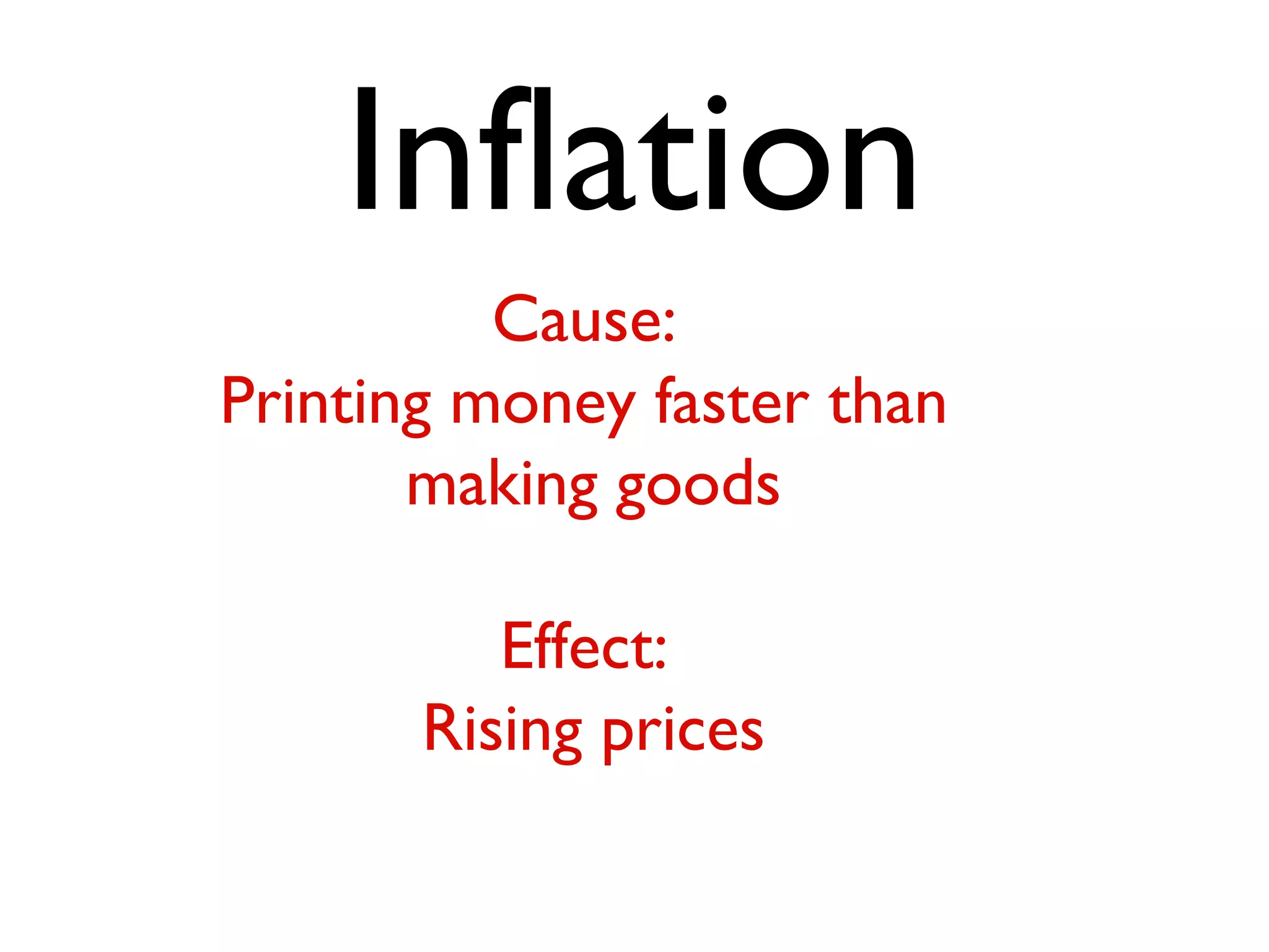 Inflation
          Cause:
Printing money faster than
       making goods

          Effect:
       Rising prices
 