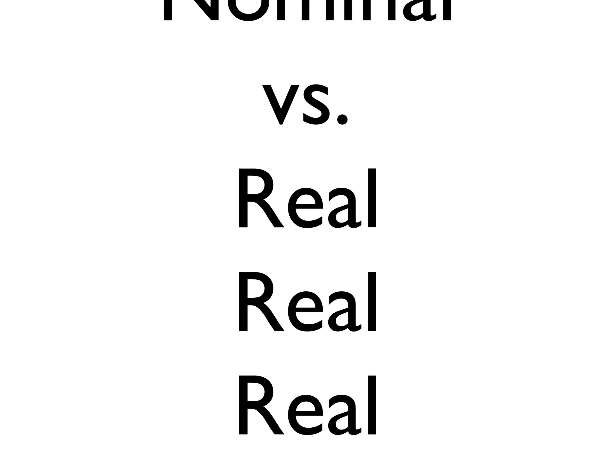 Nominal
  vs.
 Real
 Real
 Real
 