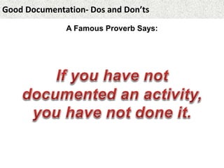 Good Documentation- Dos and Don’ts
A Famous Proverb Says:
 