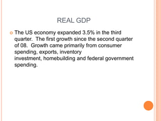 REAL GDPThe US economy expanded 3.5% in the third quarter.  The first growth since the second quarter of 08.  Growth came primarily from consumer spending, exports, inventory investment, homebuilding and federal government spending.