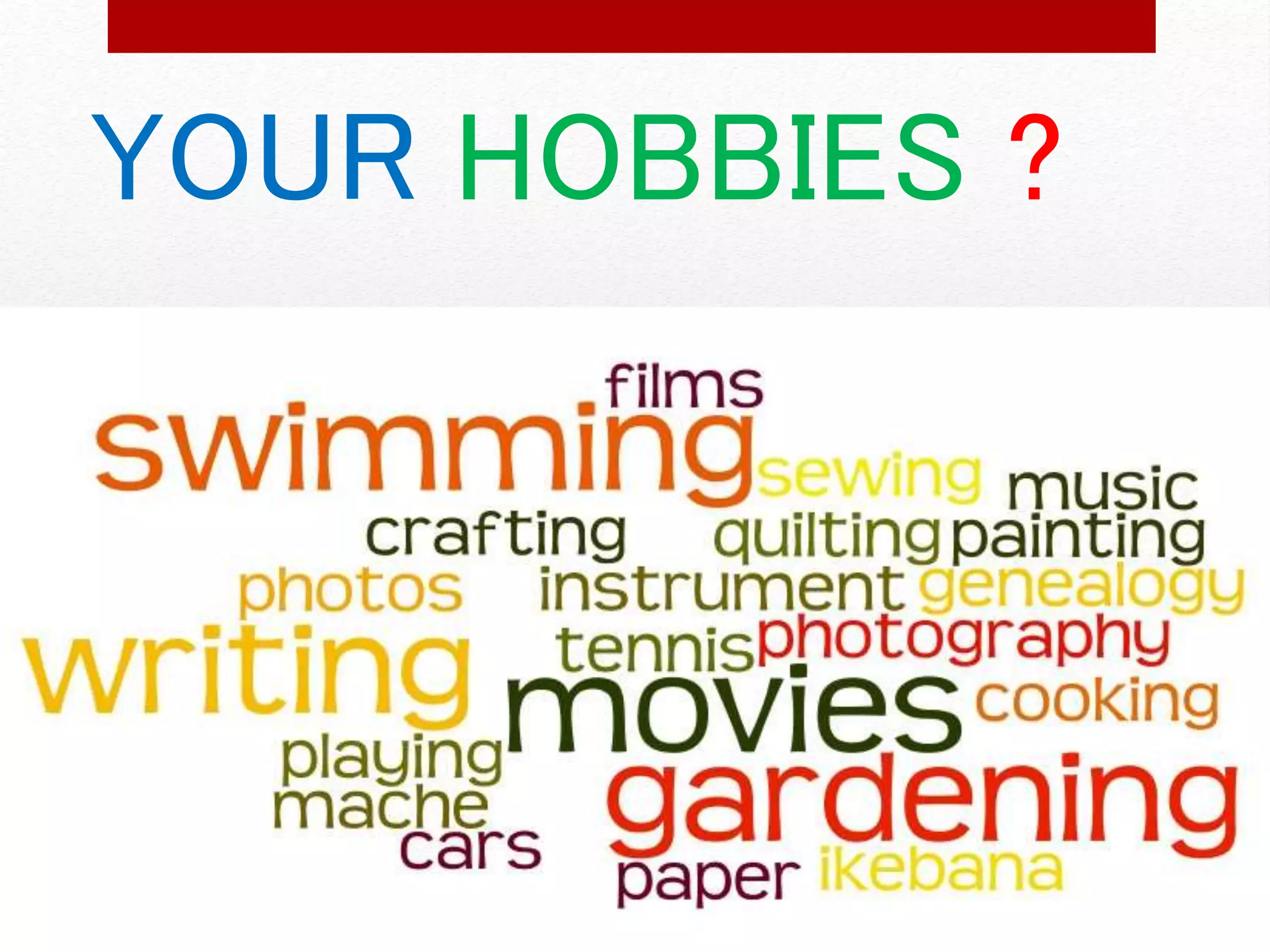 YOUR HOBBIES ? 
 