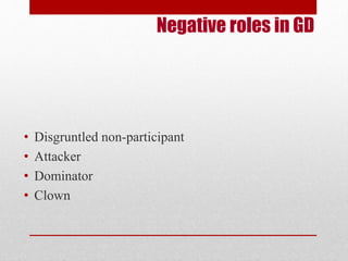 Negative roles in GD 
• Disgruntled non-participant 
• Attacker 
• Dominator 
• Clown 
 