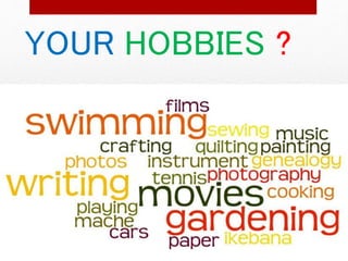 YOUR HOBBIES ? 
 
