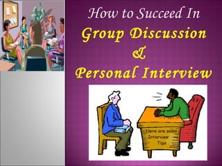 How to Succeed In
Group Discussion
&
Personal Interview
 