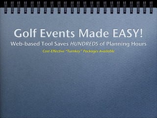 Golf Events Made EASY!
Web-based Tool Saves HUNDREDS of Planning Hours
           Cost-Effective “Turnkey” Packages Available
 