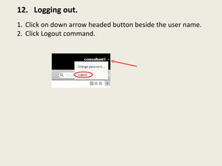 12.  Logging out. Click on down arrow headed button beside the user name. Click Logout command. 