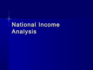 National IncomeNational Income
AnalysisAnalysis
 