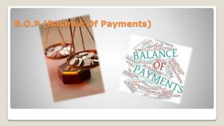 B.O.P (Balance Of Payments)
 