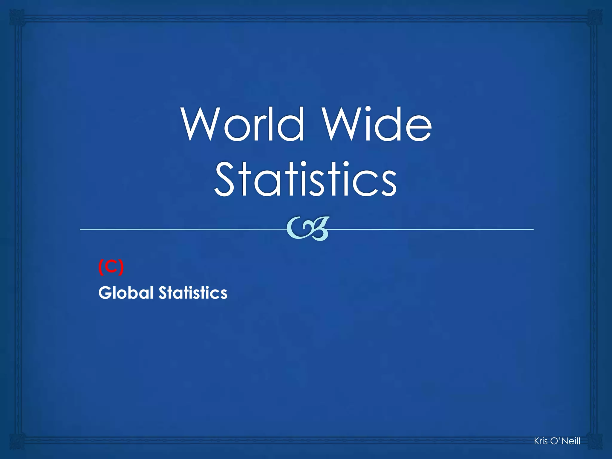 (C)

Global Statistics

Kris O’Neill

 