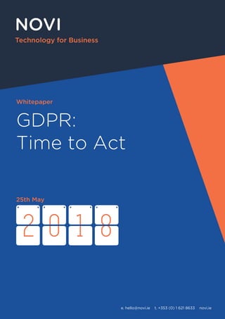 Whitepaper
GDPR:
Time to Act
e. hello@novi.ie t. +353 (0) 1 621 8633 novi.ie
Technology for Business
25th May
 